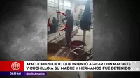Ayacucho: Detienen a sujeto que intentó atacar a su madre con un machete