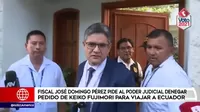 Fiscal José Domingo Pérez pide al Poder Judicial denegar pedido de Keiko Fujimori para viajar a Ecuador