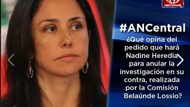 Nadine pide anular investigación en su contra: estas son las respuestas a nuestra pregunta #ANCentral