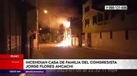 Puno: Incendiaron casa de familia del congresista Jorge Flores Ancachi