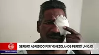 El Agustino: Sereno agredido por dos venezolanos perdió un ojo
