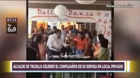 Alcalde de Trujillo fue captado celebrando cumpleaños de su esposa sin mascarilla