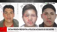 Callao: dictan prisión preventiva a policías acusados de secuestro 