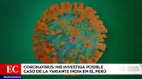 Coronavirus: INS investiga posible primer caso en Perú de la variante procedente de India