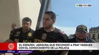 "El español" aseguró que escondió a Fray Vásquez con el conocimiento de la Policía
