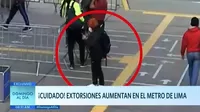 Extorsiones aumentan en el Metro de Lima