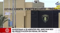 Investigan a 23 agentes del INPE por red de prostitución en penal de Tacna