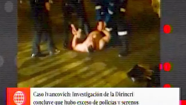 Ivo Ivancovich: Dirincri concluye que policías y serenos se excedieron