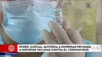 Poder Judicial autorizó a empresas privadas la importación de vacunas contra la COVID-19 