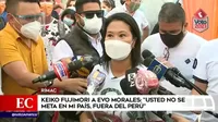 Keiko Fujimori a Evo Morales: “Usted no se meta en mi país, fuera del Perú”