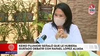 Keiko Fujimori señaló que le hubiera gustado debatir con Rafael López Aliaga