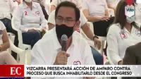 Martín Vizcarra presenta acción de amparo en contra de proceso que busca inhabilitarlo desde el Congreso