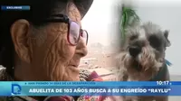 Mujer de 103 años pide apoyo para encontrar a su mascota perdida en Ate