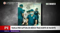 Los Olivos: Familia pide captura de médico tras muerte de paciente