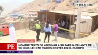 Pachacámac: Hombre intentó asesinar a su pareja delante de su hijo