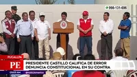 Pedro Castillo califica de error denuncia constitucional en su contra