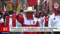 Pedro Castillo: De encabezar la huelga magisterial a candidato a la presidencia por Perú Libre