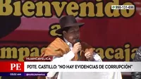 Pedro Castillo: "No hay evidencias de corrupción"