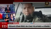 Peruano César Pérez irá como voluntario para unirse a la resistencia de Ucrania