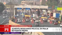 Puente Piedra: Aumenta resguardo policial en peaje tras anuncio de protesta
