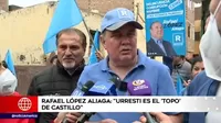 Rafael López Aliaga:"Urresti es el topo de Castillo"