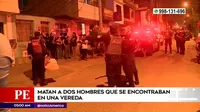 San Juan de Lurigancho: Mataron a dos hombres que se encontraban en una vereda