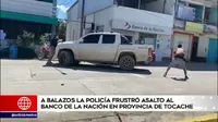 San Martín: Policía frustró a balazos asalto a agencia del Banco de la Nación en Tocache