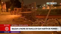 San Martín de Porres: Padre de familia fue asesinado a balazos