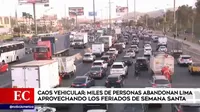 Semana Santa: Hubo caos vehicular por las miles de personas que abandonaron Lima aprovechando los feriados