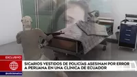 Sicarios vestidos de policías asesinaron por error a peruana en clínica de Ecuador