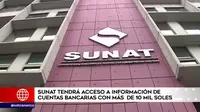 La Sunat tendrá acceso a información de cuentas bancarias con 10 000 soles o más 
