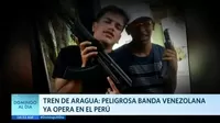 Tren de Aragua: Peligrosa banda venezolana ya opera en el Perú