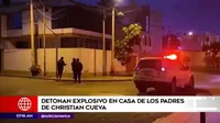 Trujillo: Detonan explosivo en casa de los padres de Christian Cueva