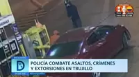Trujillo: Policía combate asaltos, crímenes y extorsiones 