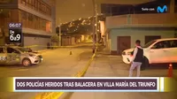 Villa María del Triunfo: Dos policías fueron heridos durante una balacera 