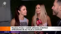 Angie Arizaga y Paloma Fiuza dieron detalles de su viaje a Cancún